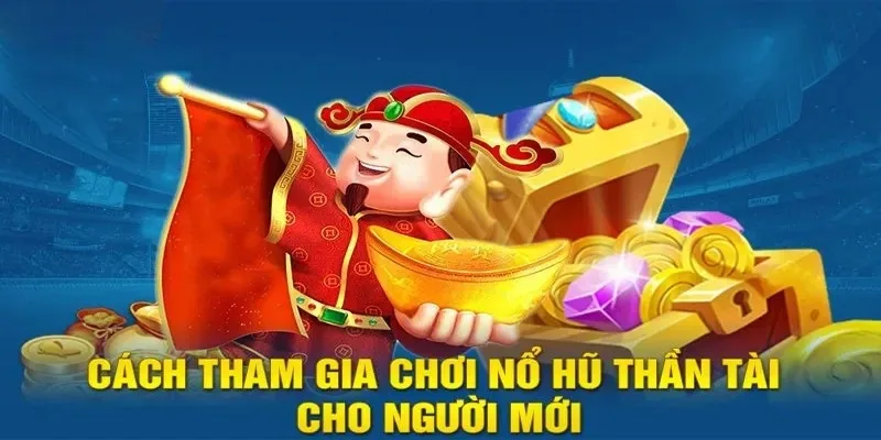 Cách tham gia nổ hũ thần tài